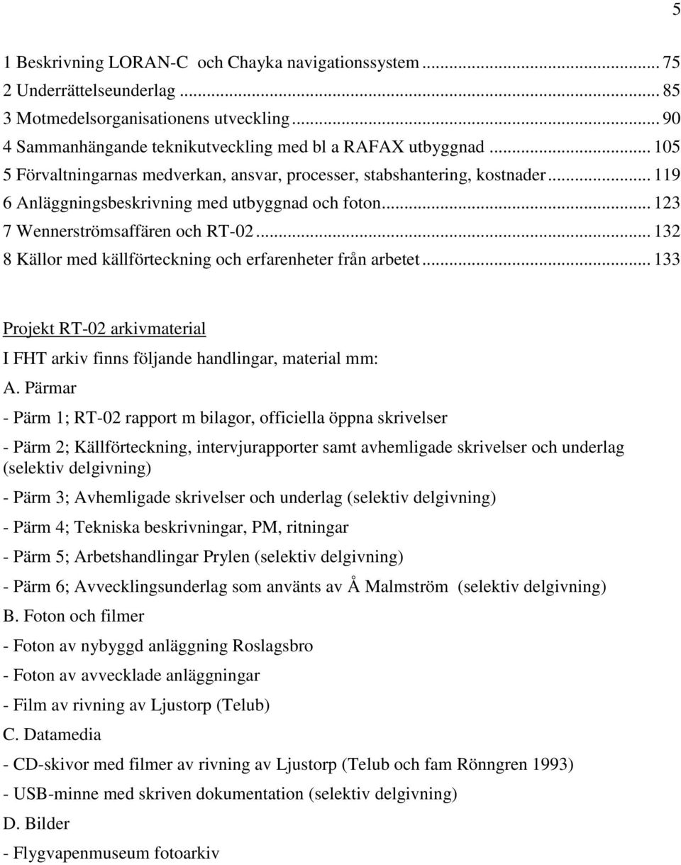 .. 132 8 Källor med källförteckning och erfarenheter från arbetet... 133 Projekt RT-02 arkivmaterial I FHT arkiv finns följande handlingar, material mm: A.