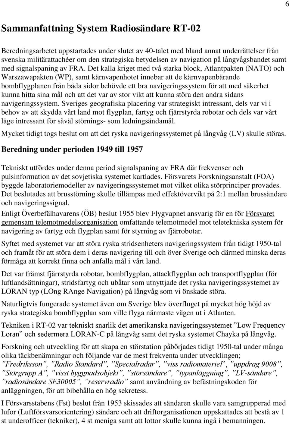 Det kalla kriget med två starka block, Atlantpakten (NATO) och Warszawapakten (WP), samt kärnvapenhotet innebar att de kärnvapenbärande bombflygplanen från båda sidor behövde ett bra