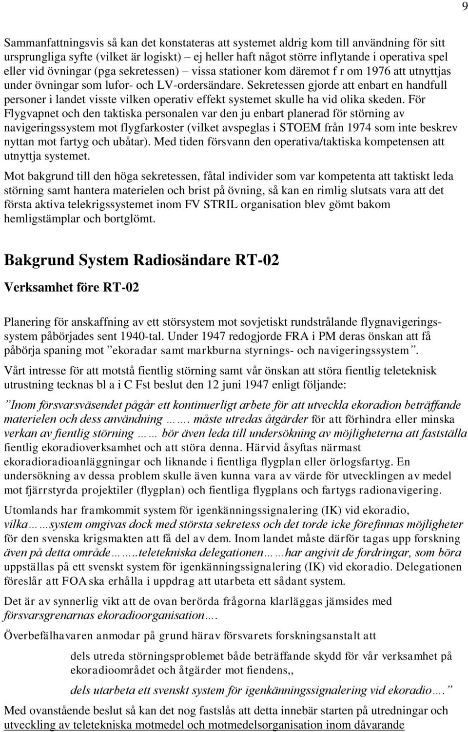 Sekretessen gjorde att enbart en handfull personer i landet visste vilken operativ effekt systemet skulle ha vid olika skeden.