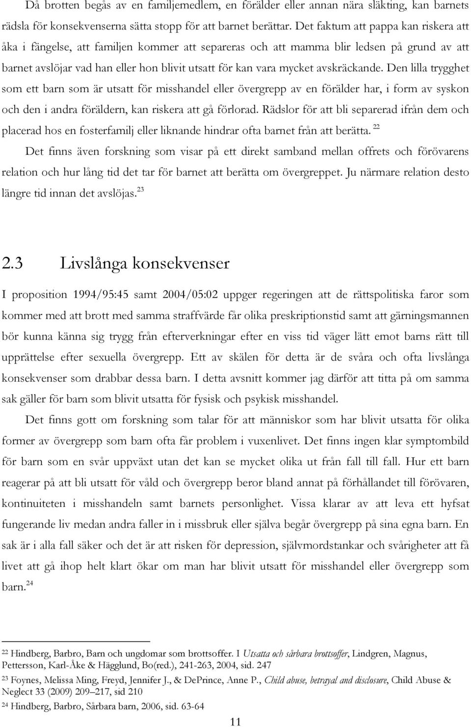 avskräckande. Den lilla trygghet som ett barn som är utsatt för misshandel eller övergrepp av en förälder har, i form av syskon och den i andra föräldern, kan riskera att gå förlorad.