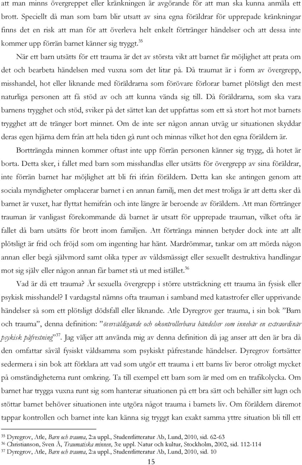 barnet känner sig tryggt. 35 När ett barn utsätts för ett trauma är det av största vikt att barnet får möjlighet att prata om det och bearbeta händelsen med vuxna som det litar på.