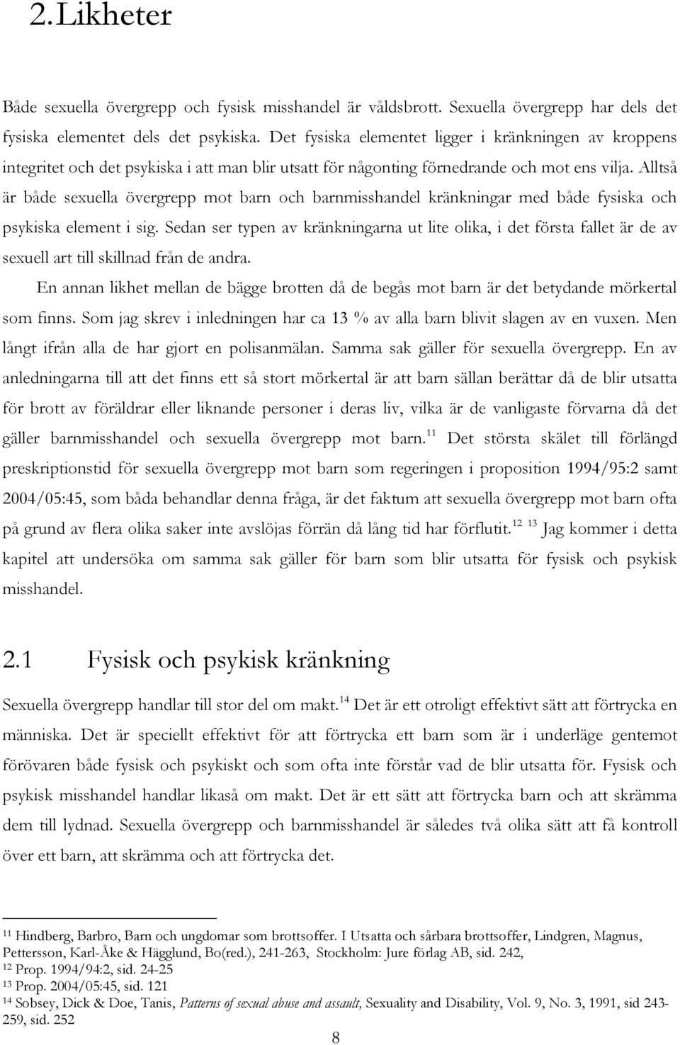 Alltså är både sexuella övergrepp mot barn och barnmisshandel kränkningar med både fysiska och psykiska element i sig.