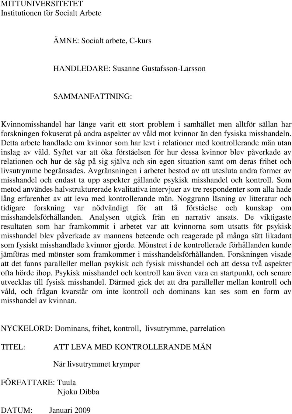 Detta arbete handlade om kvinnor som har levt i relationer med kontrollerande män utan inslag av våld.