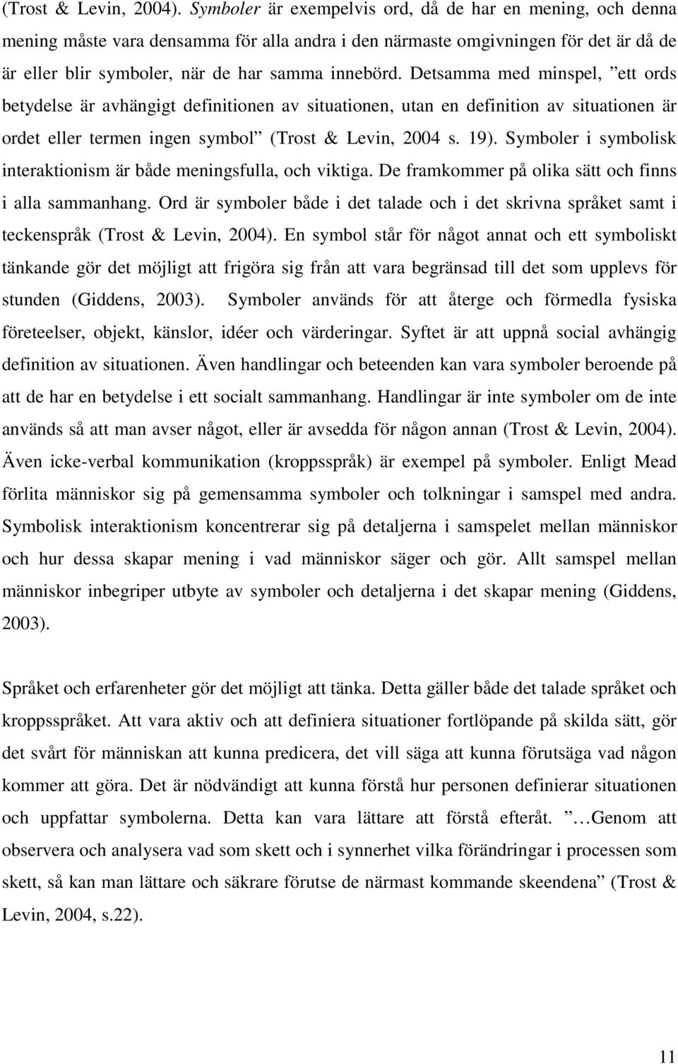 Detsamma med minspel, ett ords betydelse är avhängigt definitionen av situationen, utan en definition av situationen är ordet eller termen ingen symbol (Trost & Levin, 2004 s. 19).