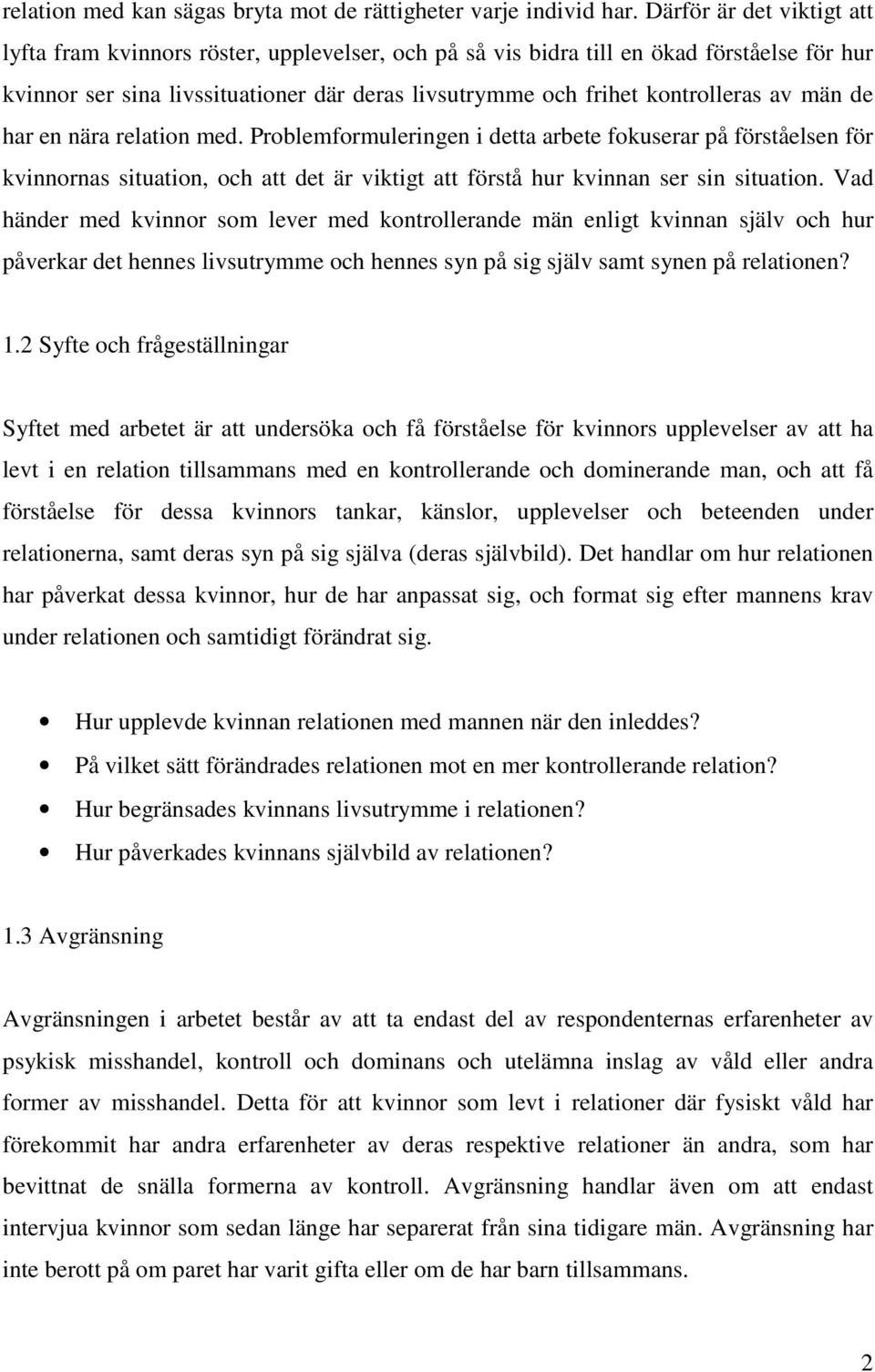 av män de har en nära relation med. Problemformuleringen i detta arbete fokuserar på förståelsen för kvinnornas situation, och att det är viktigt att förstå hur kvinnan ser sin situation.