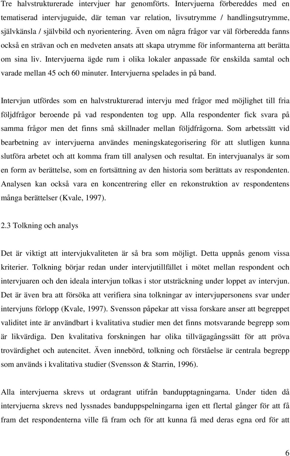 Även om några frågor var väl förberedda fanns också en strävan och en medveten ansats att skapa utrymme för informanterna att berätta om sina liv.