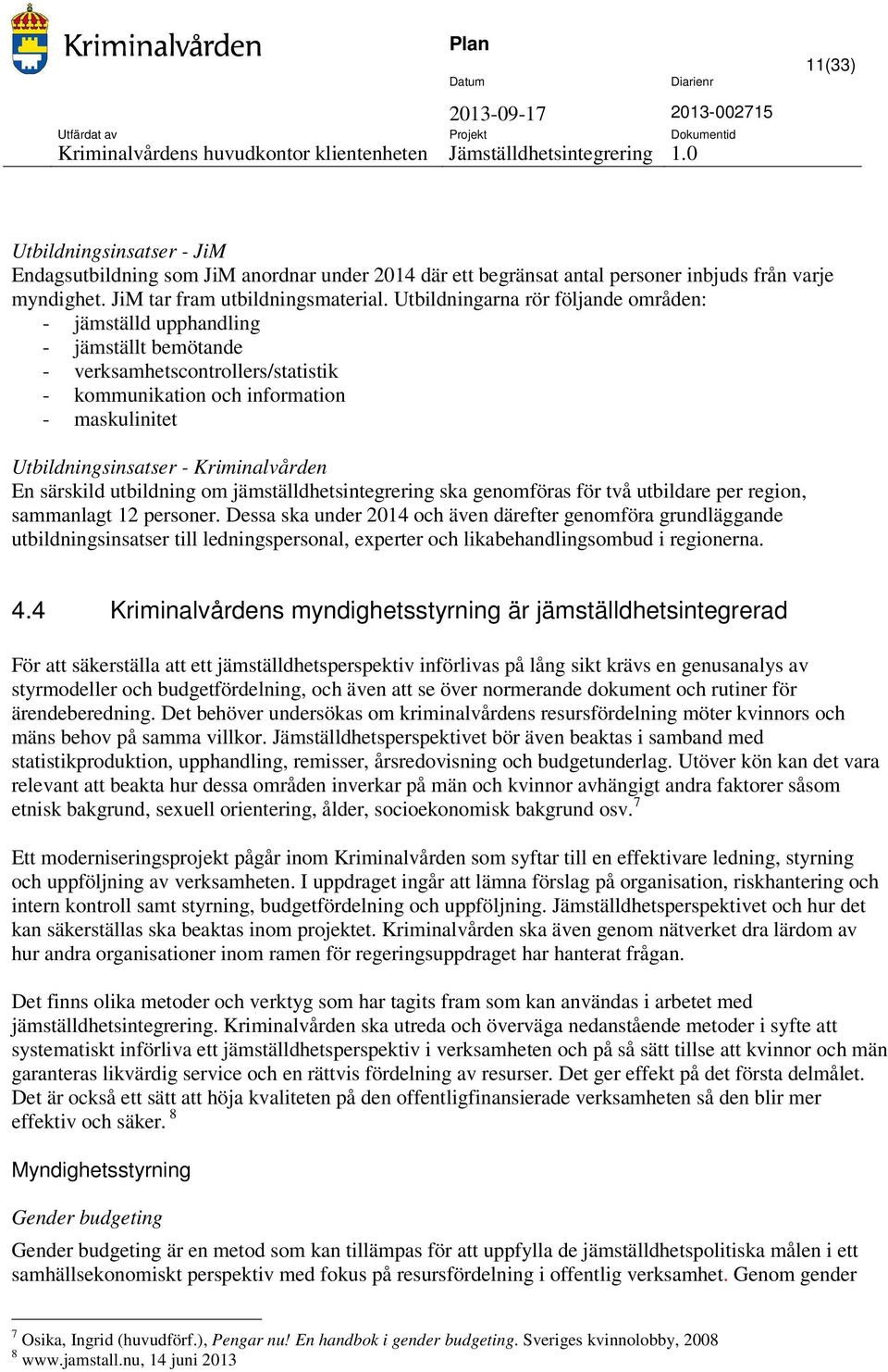 Kriminalvården En särskild utbildning om jämställdhetsintegrering ska genomföras för två utbildare per region, sammanlagt 12 personer.