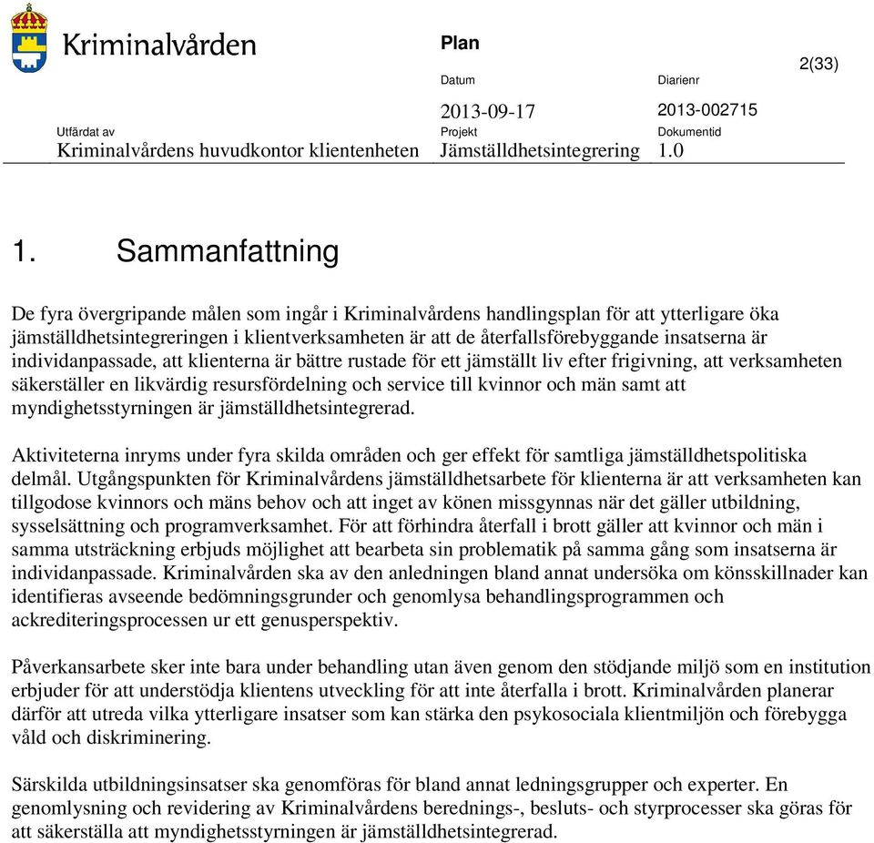 är individanpassade, att klienterna är bättre rustade för ett jämställt liv efter frigivning, att verksamheten säkerställer en likvärdig resursfördelning och service till kvinnor och män samt att