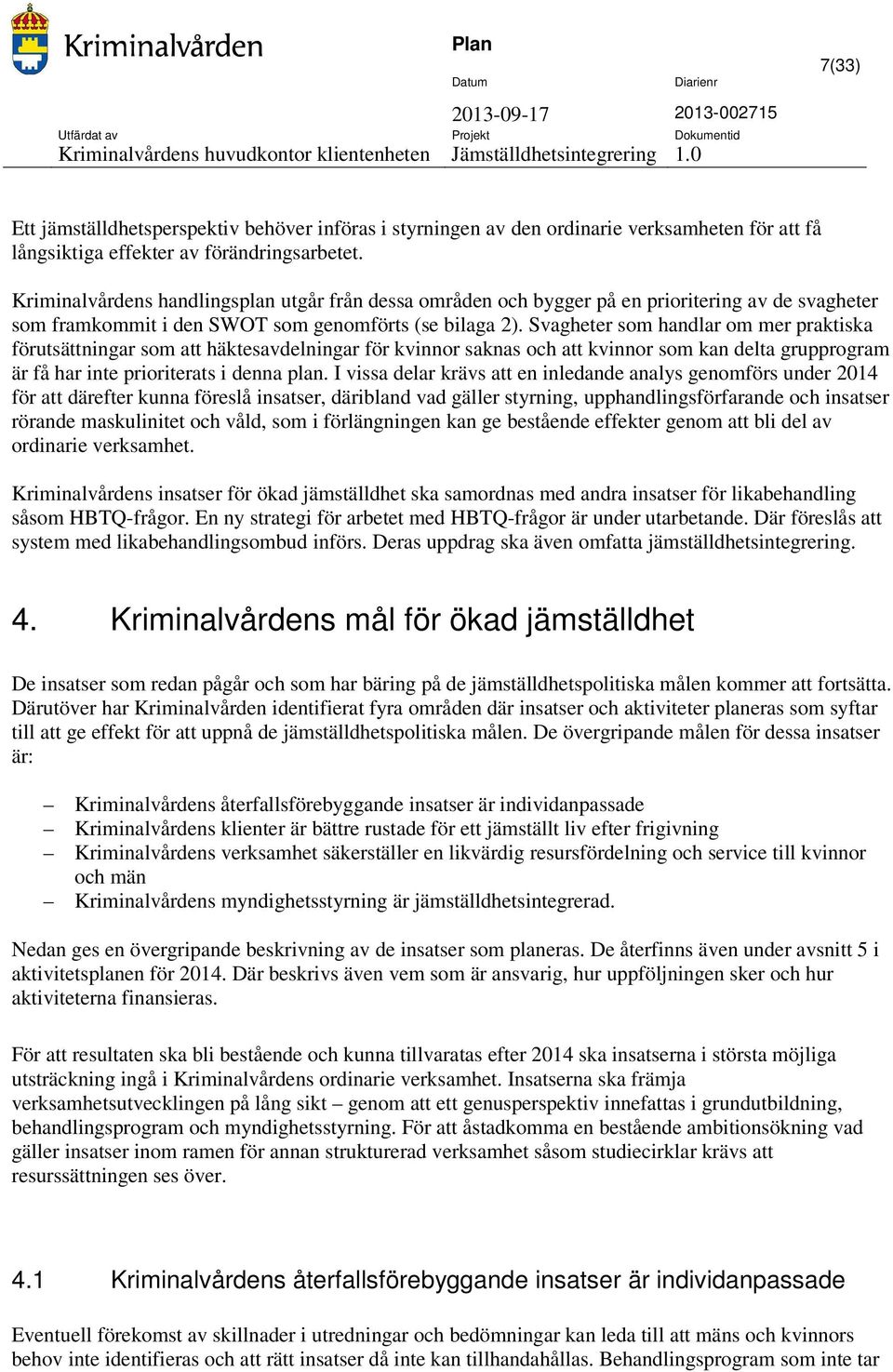 Svagheter som handlar om mer praktiska förutsättningar som att häktesavdelningar för kvinnor saknas och att kvinnor som kan delta grupprogram är få har inte prioriterats i denna plan.