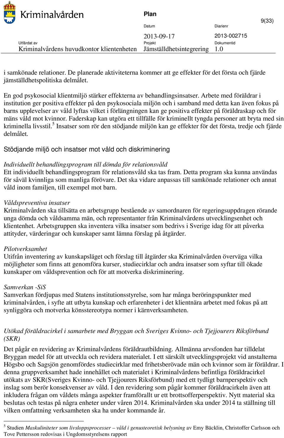 Arbete med föräldrar i institution ger positiva effekter på den psykosociala miljön och i samband med detta kan även fokus på barns upplevelser av våld lyftas vilket i förlängningen kan ge positiva