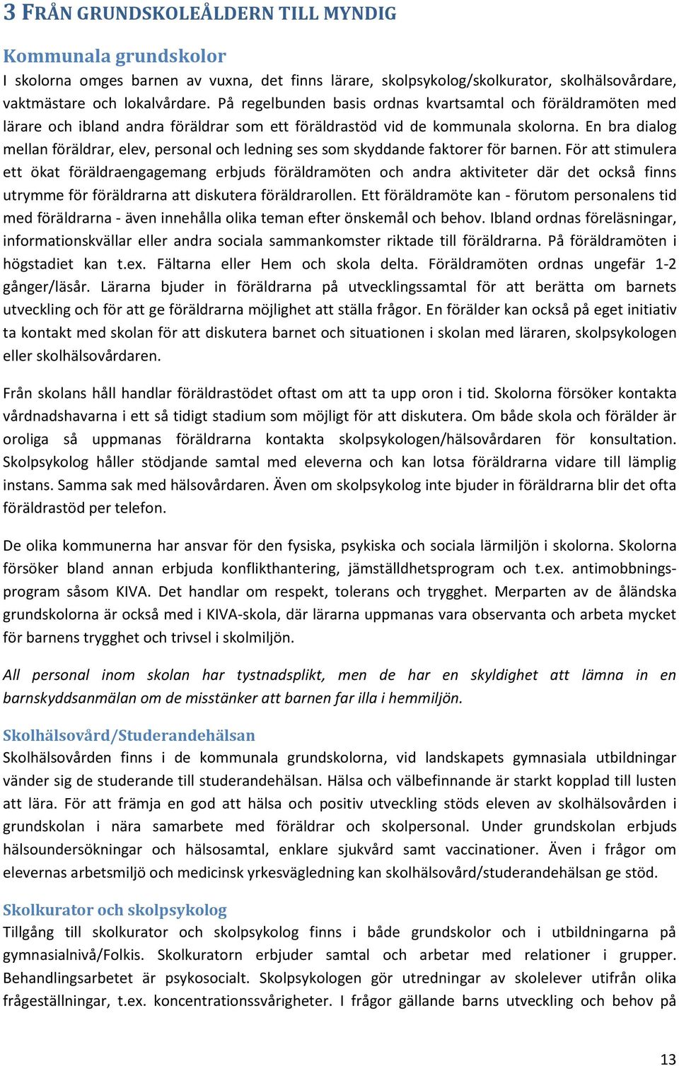 En bra dialog mellan föräldrar, elev, personal och ledning ses som skyddande faktorer för barnen.