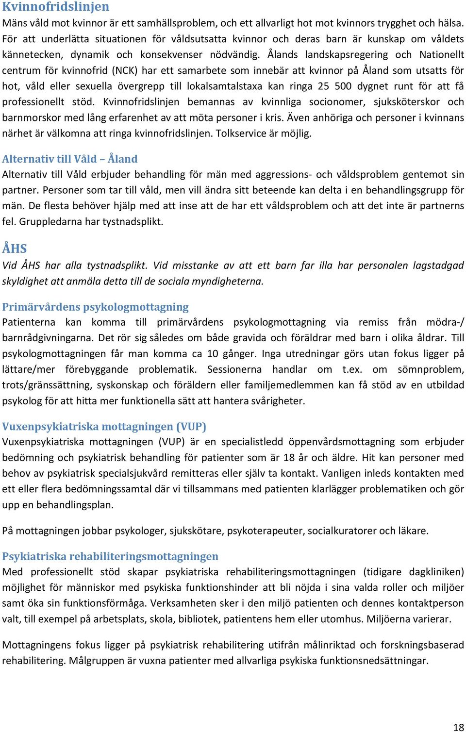 Ålands landskapsregering och Nationellt centrum för kvinnofrid (NCK) har ett samarbete som innebär att kvinnor på Åland som utsatts för hot, våld eller sexuella övergrepp till lokalsamtalstaxa kan