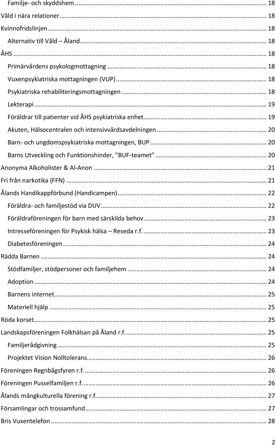 .. 20 Barn- och ungdomspsykiatriska mottagningen, BUP... 20 Barns Utveckling och Funktionshinder, BUF-teamet... 20 Anonyma Alkoholister & Al-Anon... 21 Fri från narkotika (FFN).