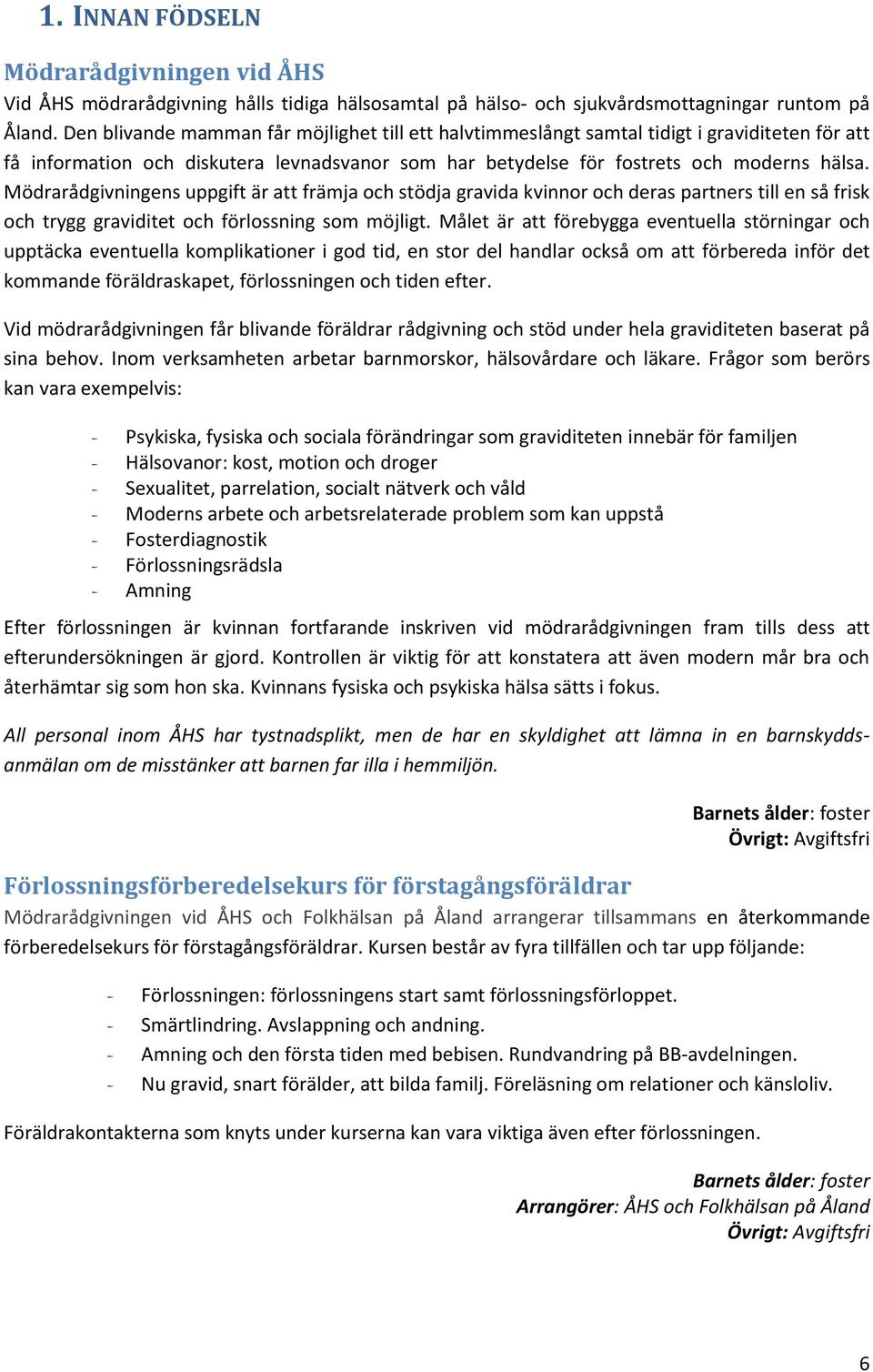 Mödrarådgivningens uppgift är att främja och stödja gravida kvinnor och deras partners till en så frisk och trygg graviditet och förlossning som möjligt.