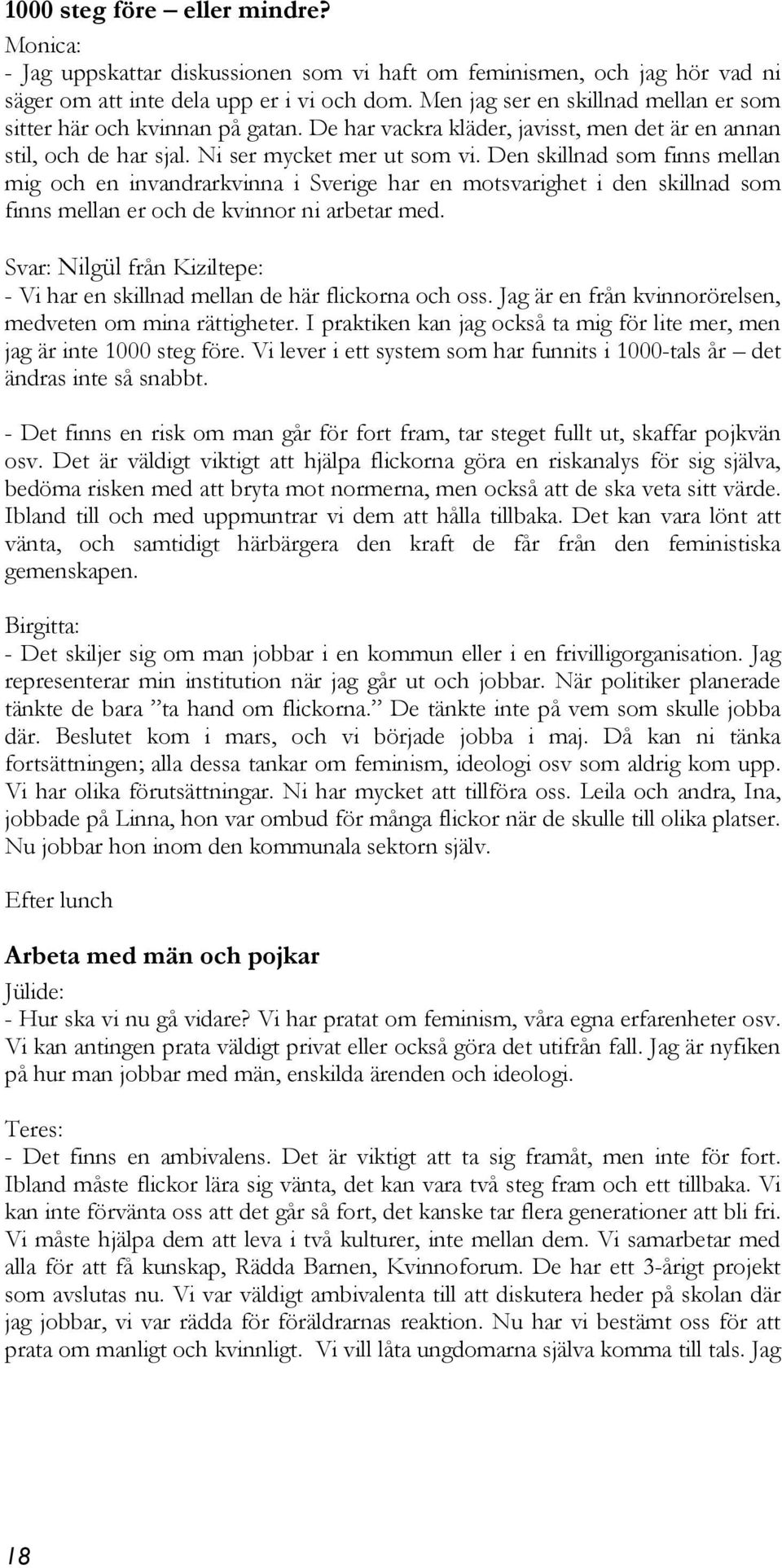 Den skillnad som finns mellan mig och en invandrarkvinna i Sverige har en motsvarighet i den skillnad som finns mellan er och de kvinnor ni arbetar med.