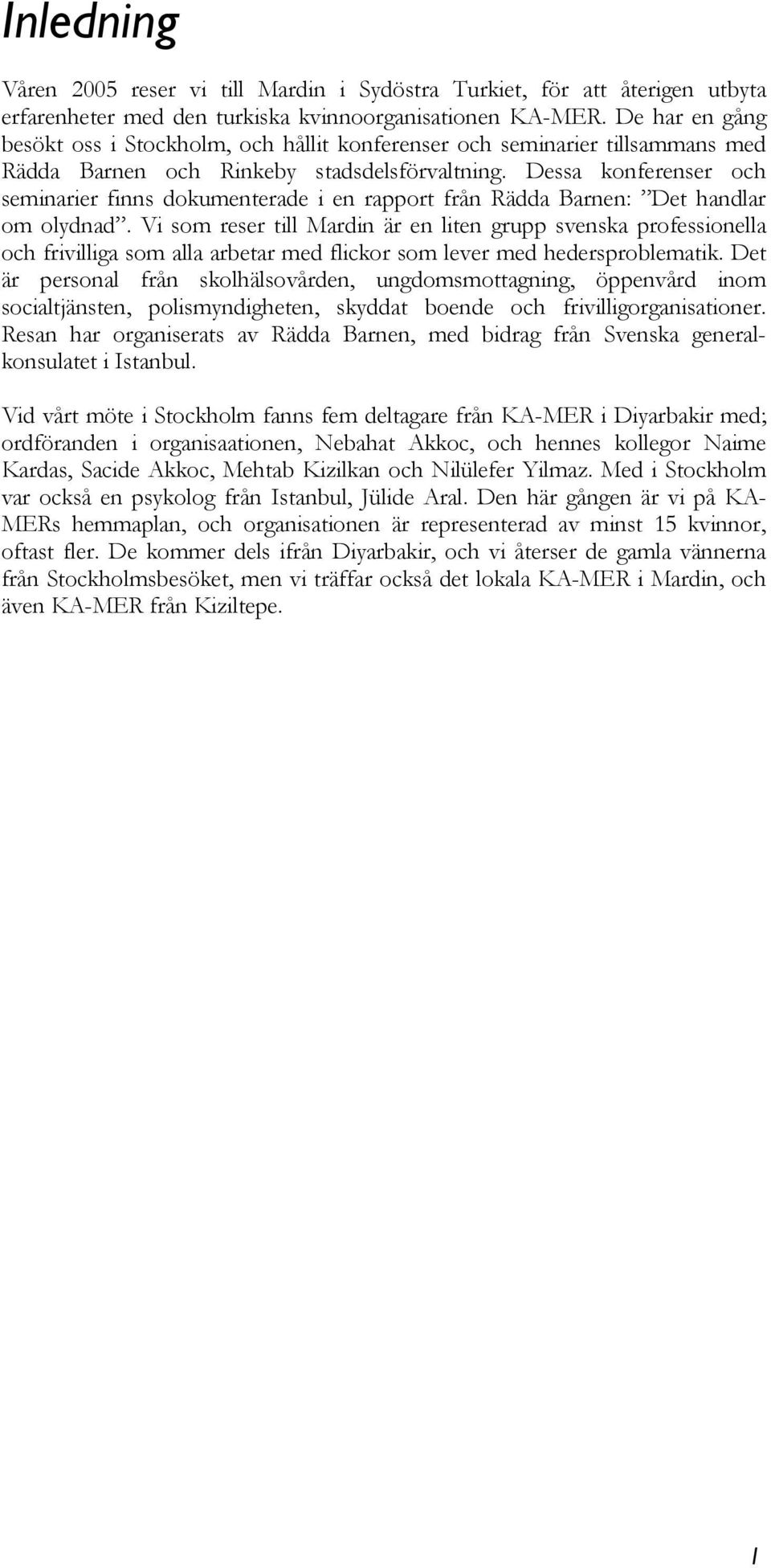 Dessa konferenser och seminarier finns dokumenterade i en rapport från Rädda Barnen: Det handlar om olydnad.