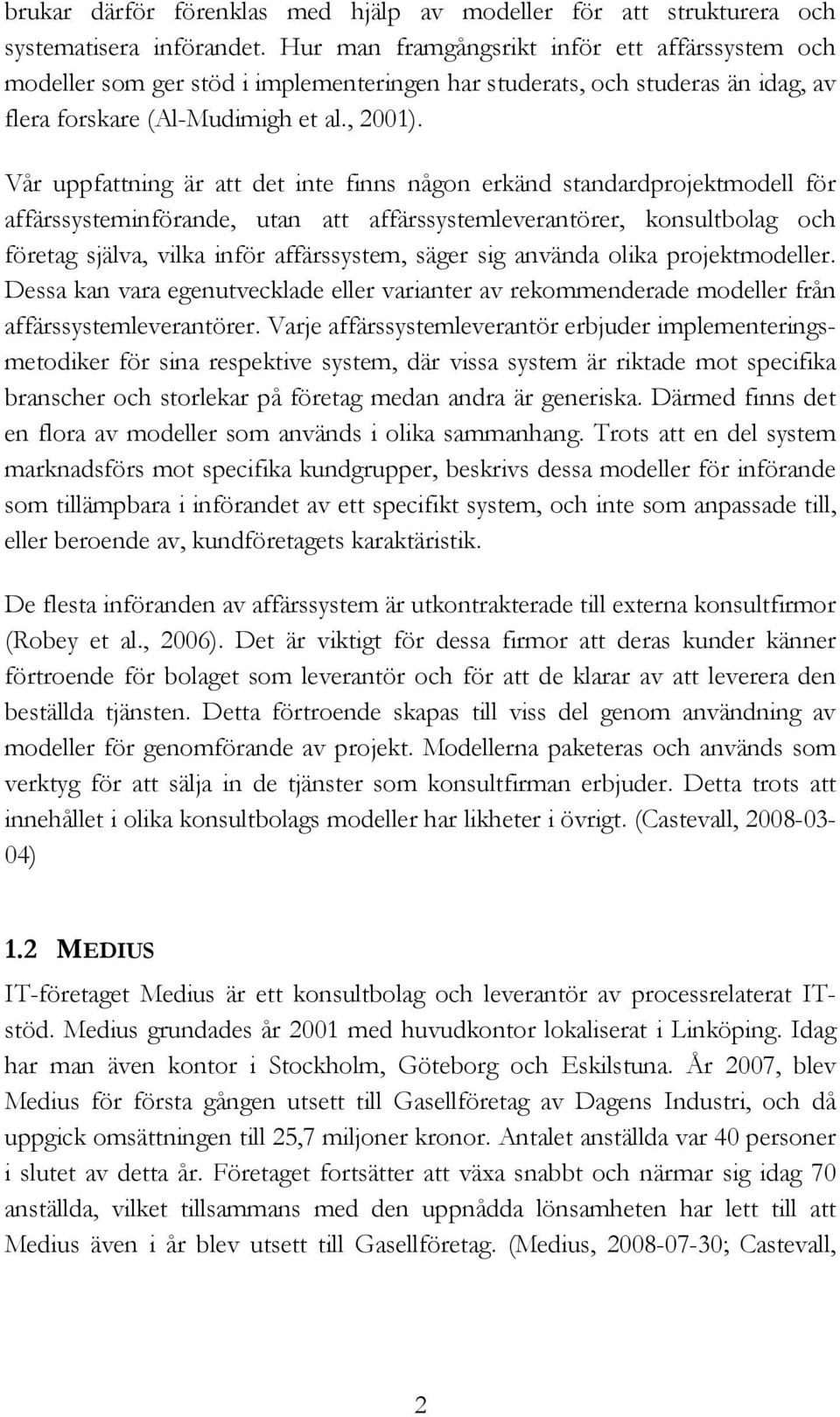 Vår uppfattning är att det inte finns någon erkänd standardprojektmodell för affärssysteminförande, utan att affärssystemleverantörer, konsultbolag och företag själva, vilka inför affärssystem, säger