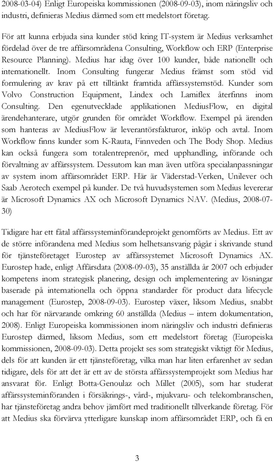 Medius har idag över 100 kunder, både nationellt och internationellt. Inom Consulting fungerar Medius främst som stöd vid formulering av krav på ett tilltänkt framtida affärssystemstöd.