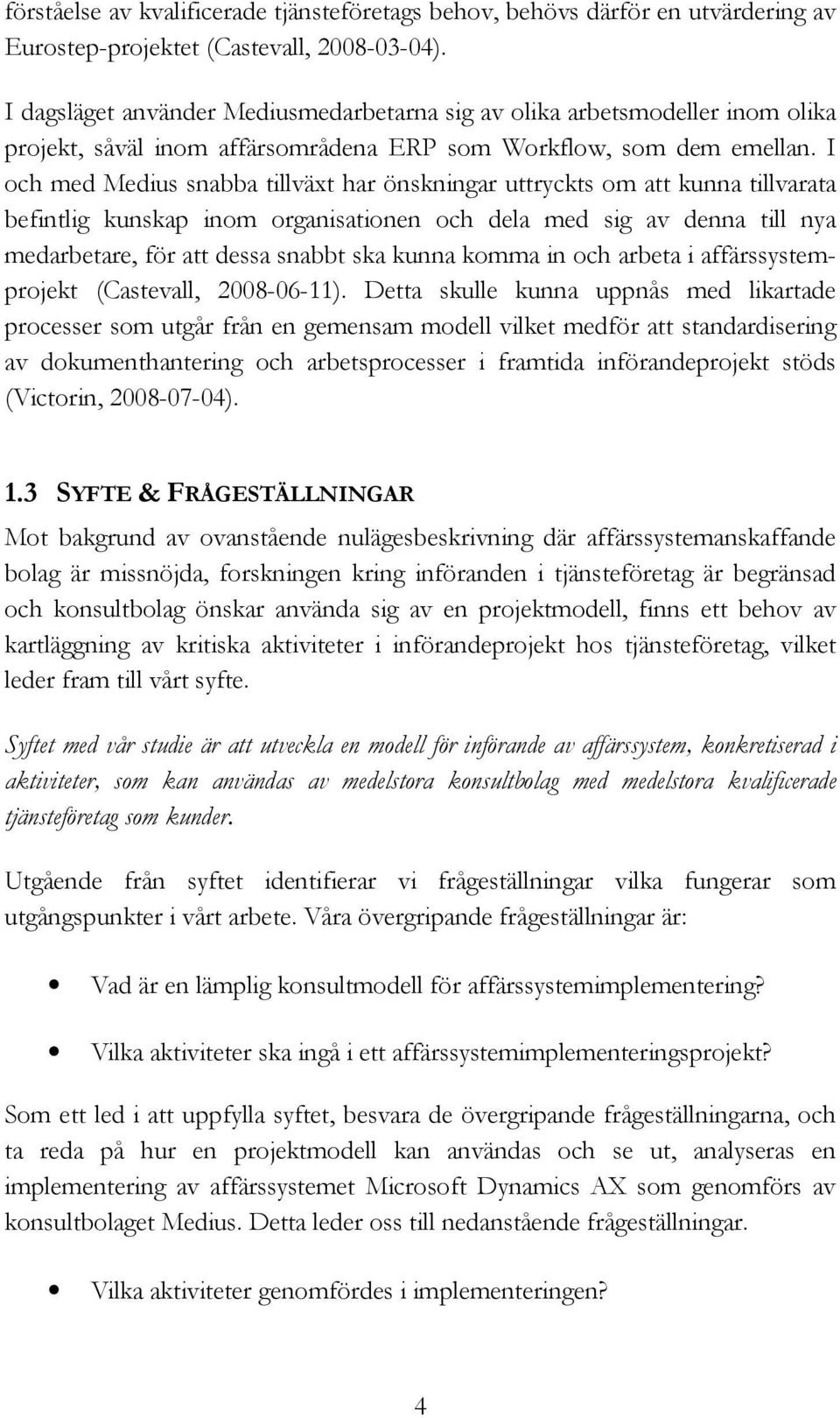 I och med Medius snabba tillväxt har önskningar uttryckts om att kunna tillvarata befintlig kunskap inom organisationen och dela med sig av denna till nya medarbetare, för att dessa snabbt ska kunna