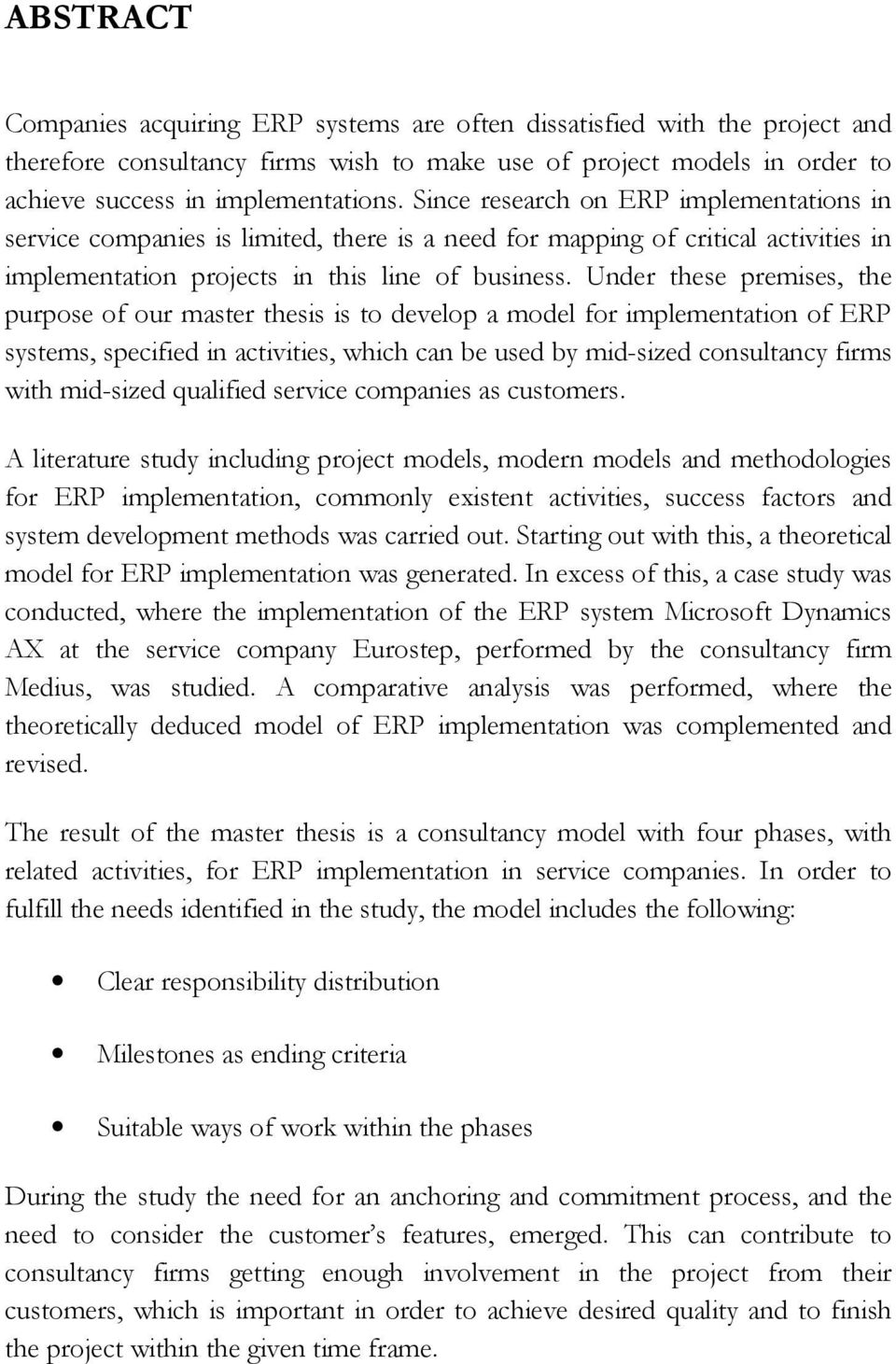 Under these premises, the purpose of our master thesis is to develop a model for implementation of ERP systems, specified in activities, which can be used by mid-sized consultancy firms with