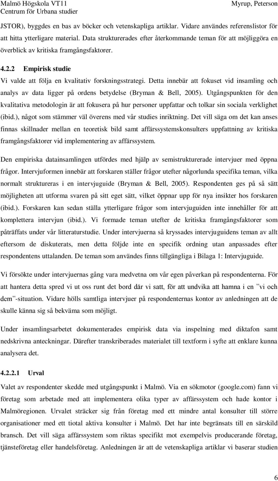 Detta innebär att fokuset vid insamling och analys av data ligger på ordens betydelse (Bryman & Bell, 2005).