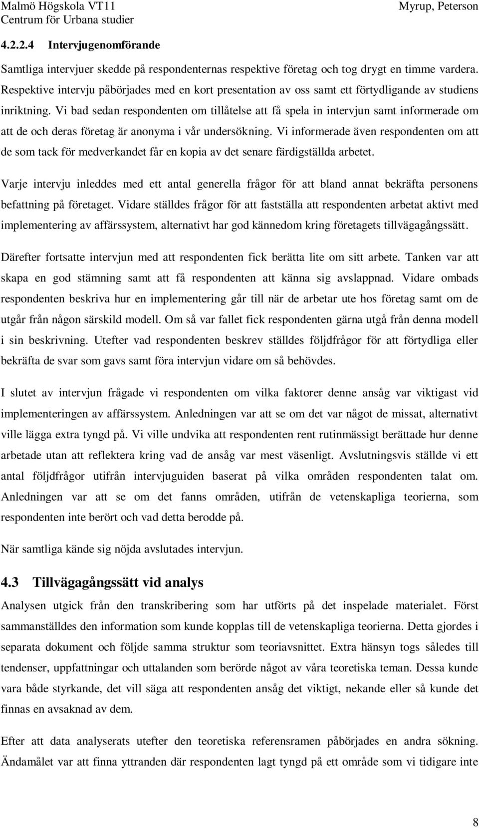 Vi bad sedan respondenten om tillåtelse att få spela in intervjun samt informerade om att de och deras företag är anonyma i vår undersökning.