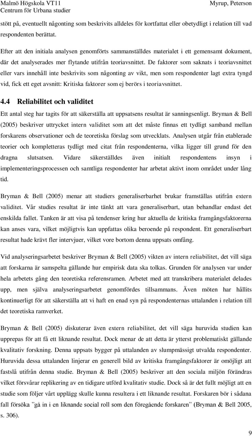 De faktorer som saknats i teoriavsnittet eller vars innehåll inte beskrivits som någonting av vikt, men som respondenter lagt extra tyngd vid, fick ett eget avsnitt: Kritiska faktorer som ej berörs i