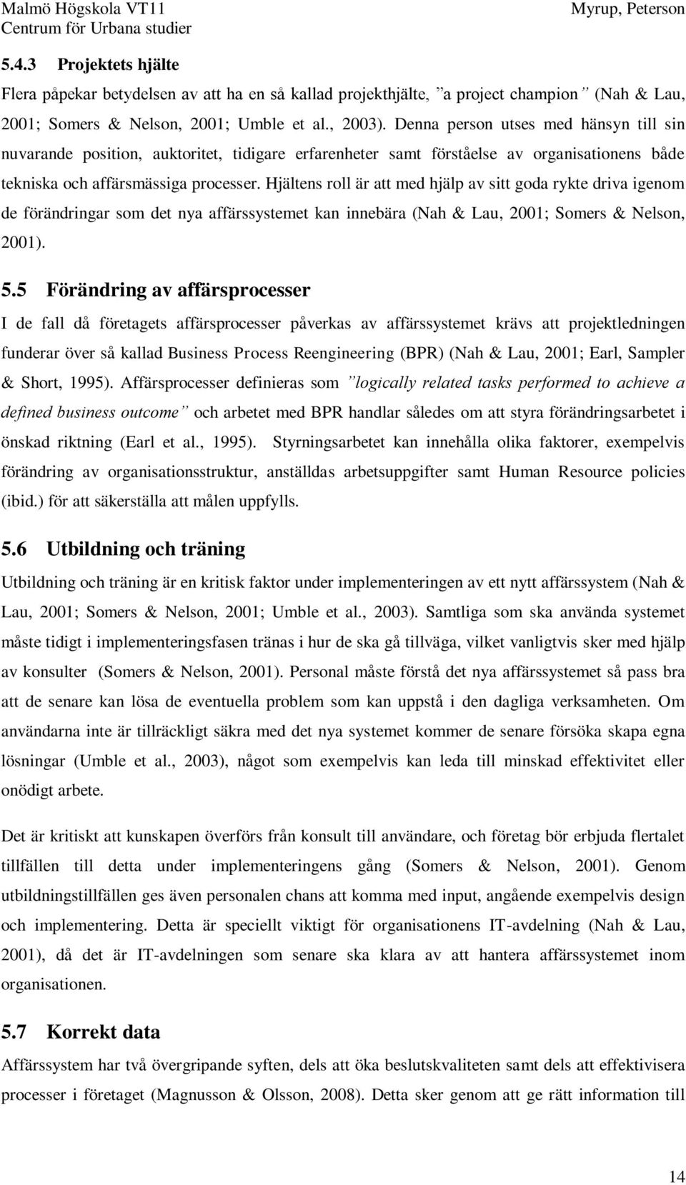 Hjältens roll är att med hjälp av sitt goda rykte driva igenom de förändringar som det nya affärssystemet kan innebära (Nah & Lau, 2001; Somers & Nelson, 2001). 5.