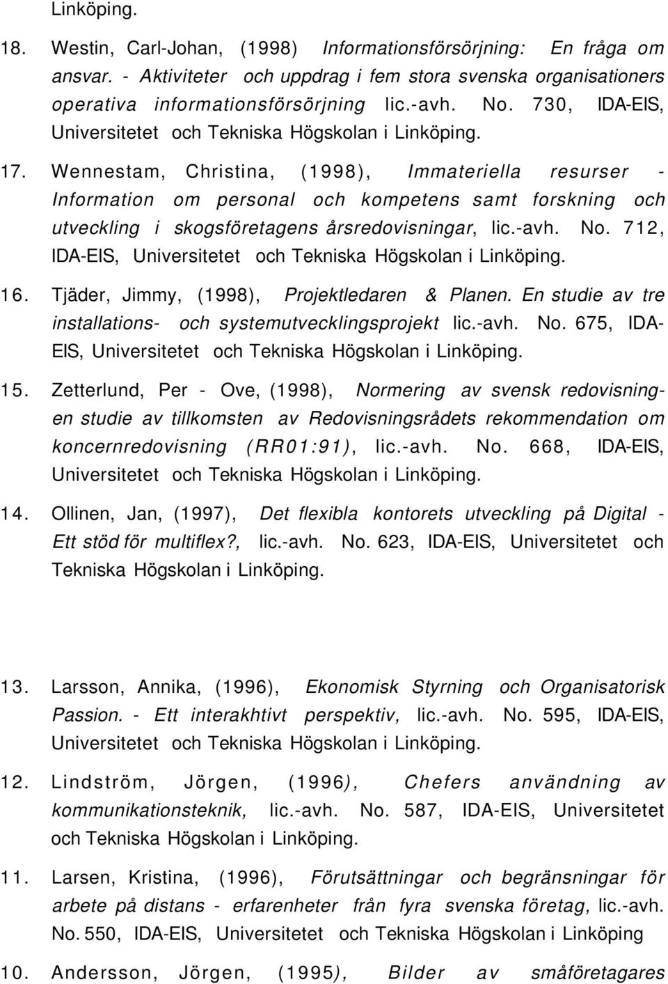 Wennestam, Christina, (1998), Immateriella resurser - Information om personal och kompetens samt forskning och utveckling i skogsföretagens årsredovisningar, lic.-avh. No.