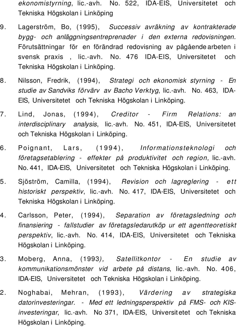 Förutsättningar för en förändrad redovisning av pågående arbeten i svensk praxis, lic.-avh. No. 476 IDA-EIS, Universitetet och Tekniska Högskolan i Linköping. 8.