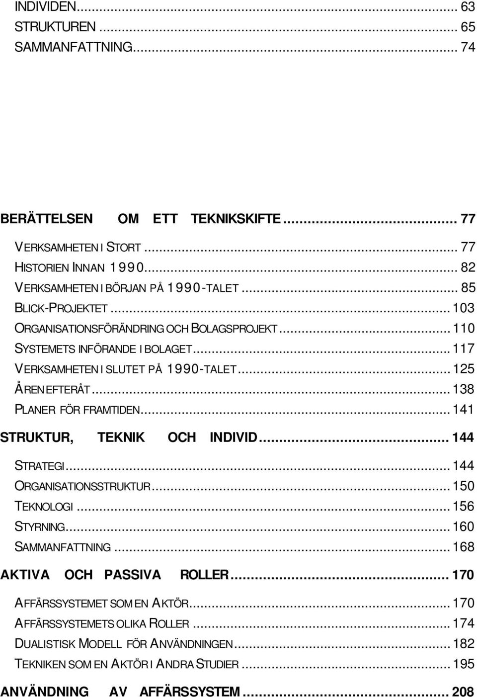 .. 138 PLANER FÖR FRAMTIDEN... 141 STRUKTUR, TEKNIK OCH INDIVID... 144 STRATEGI... 144 ORGANISATIONSSTRUKTUR... 150 TEKNOLOGI... 156 STYRNING... 160 SAMMANFATTNING.