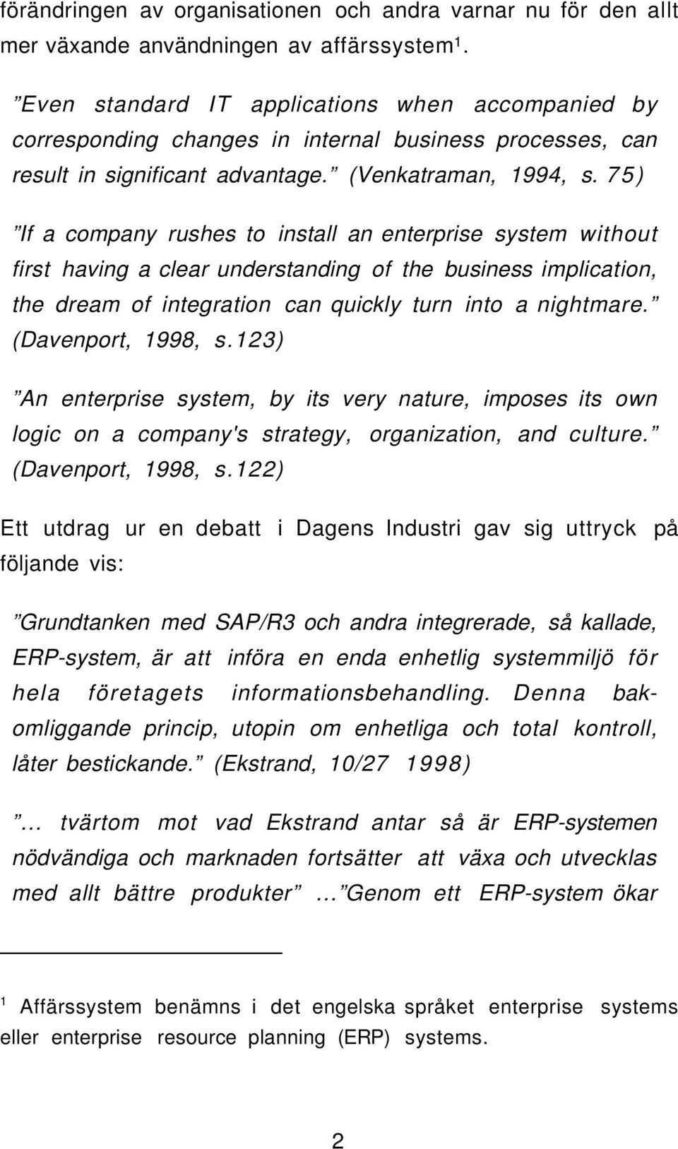 75) If a company rushes to install an enterprise system without first having a clear understanding of the business implication, the dream of integration can quickly turn into a nightmare.