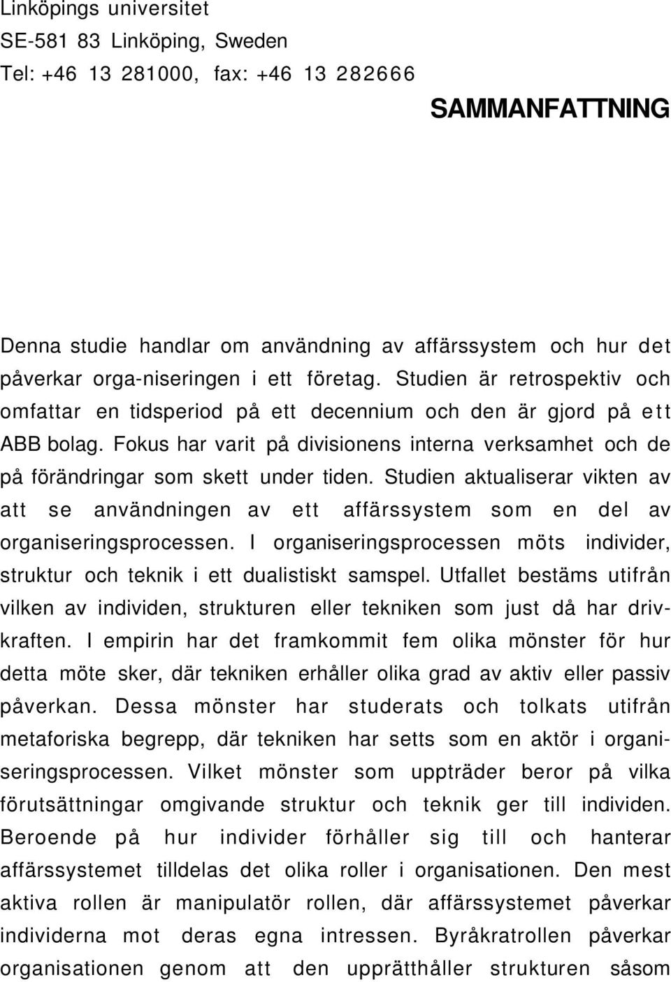 Fokus har varit på divisionens interna verksamhet och de på förändringar som skett under tiden.