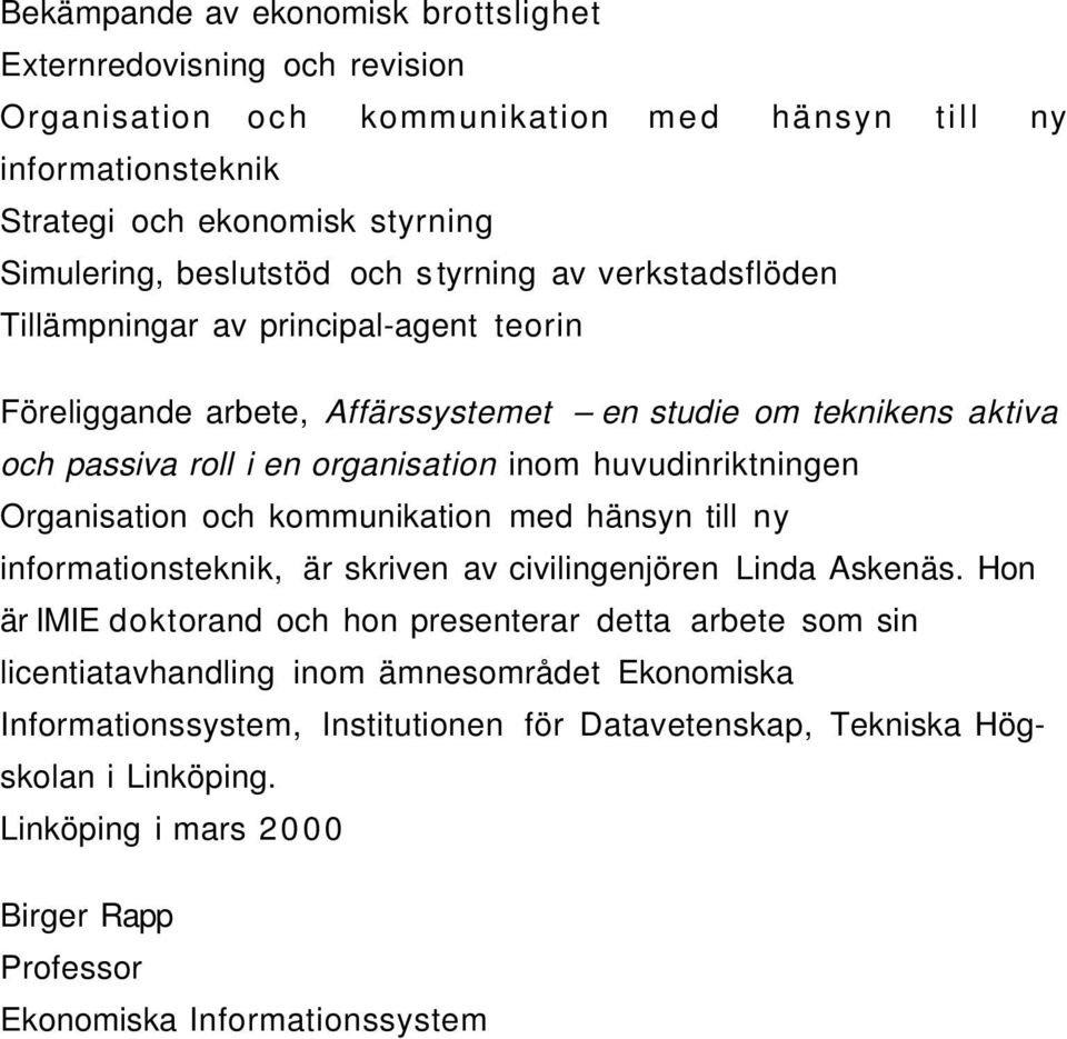 huvudinriktningen Organisation och kommunikation med hänsyn till ny informationsteknik, är skriven av civilingenjören Linda Askenäs.