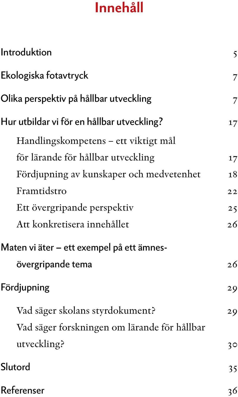 Framtidstro 22 Ett övergripande perspektiv 25 Att konkretisera innehållet 26 Maten vi äter ett exempel på ett ämnesövergripande