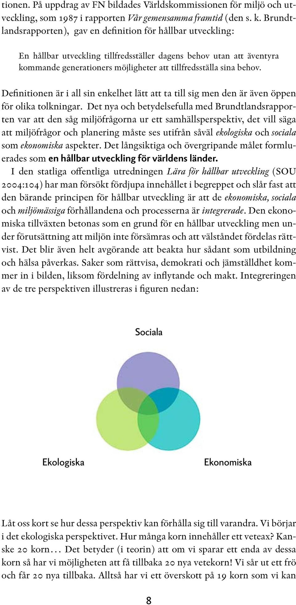 behov. Definitionen är i all sin enkelhet lätt att ta till sig men den är även öppen för olika tolkningar.