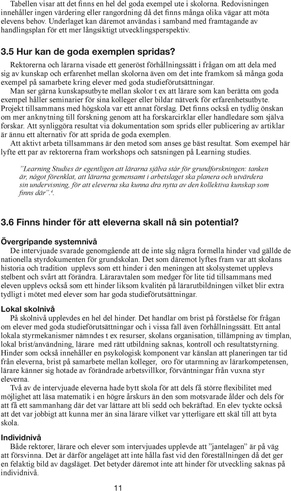 Rektorerna och lärarna visade ett generöst förhållningssätt i frågan om att dela med sig av kunskap och erfarenhet mellan skolorna även om det inte framkom så många goda exempel på samarbete kring