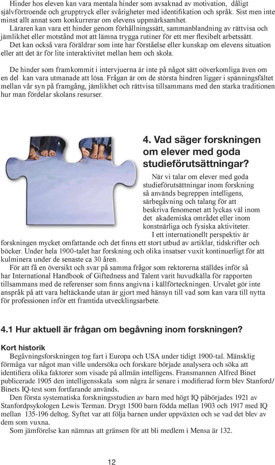 Läraren kan vara ett hinder genom förhållningssätt, sammanblandning av rättvisa och jämlikhet eller motstånd mot att lämna trygga rutiner för ett mer flexibelt arbetssätt.