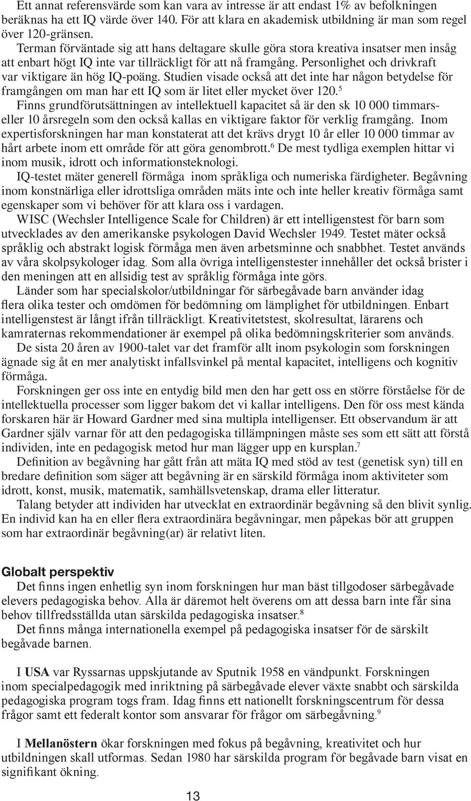Personlighet och drivkraft var viktigare än hög IQ-poäng. Studien visade också att det inte har någon betydelse för framgången om man har ett IQ som är litet eller mycket över 120.