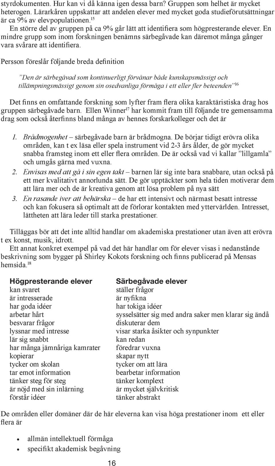 En mindre grupp som inom forskningen benämns särbegåvade kan däremot många gånger vara svårare att identifiera.