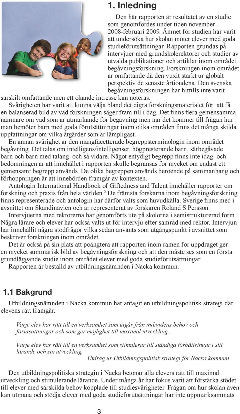 Rapporten grundas på intervjuer med grundskolerektorer och studier av utvalda publikationer och artiklar inom området begåvningsforskning.