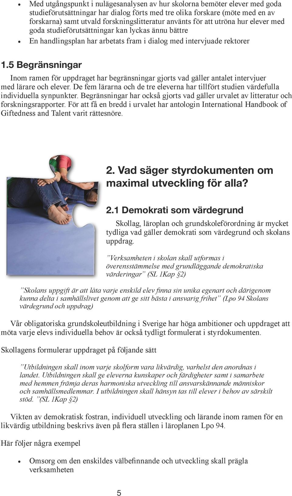5 Begränsningar Inom ramen för uppdraget har begränsningar gjorts vad gäller antalet intervjuer med lärare och elever.