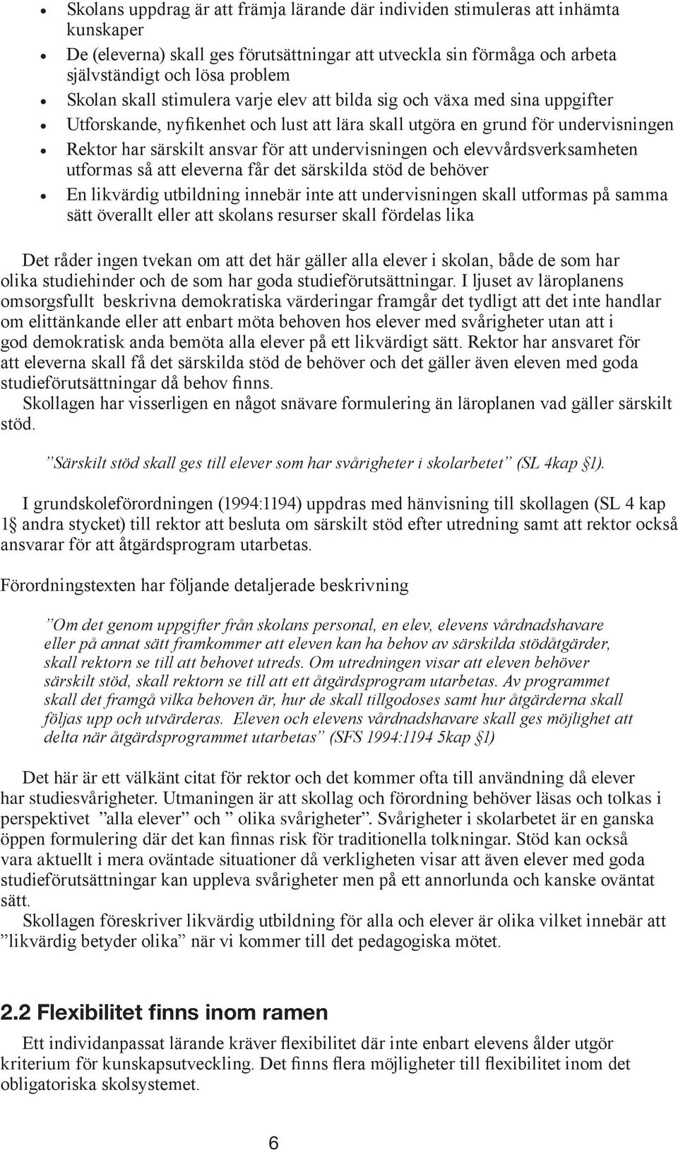 undervisningen och elevvårdsverksamheten utformas så att eleverna får det särskilda stöd de behöver En likvärdig utbildning innebär inte att undervisningen skall utformas på samma sätt överallt eller