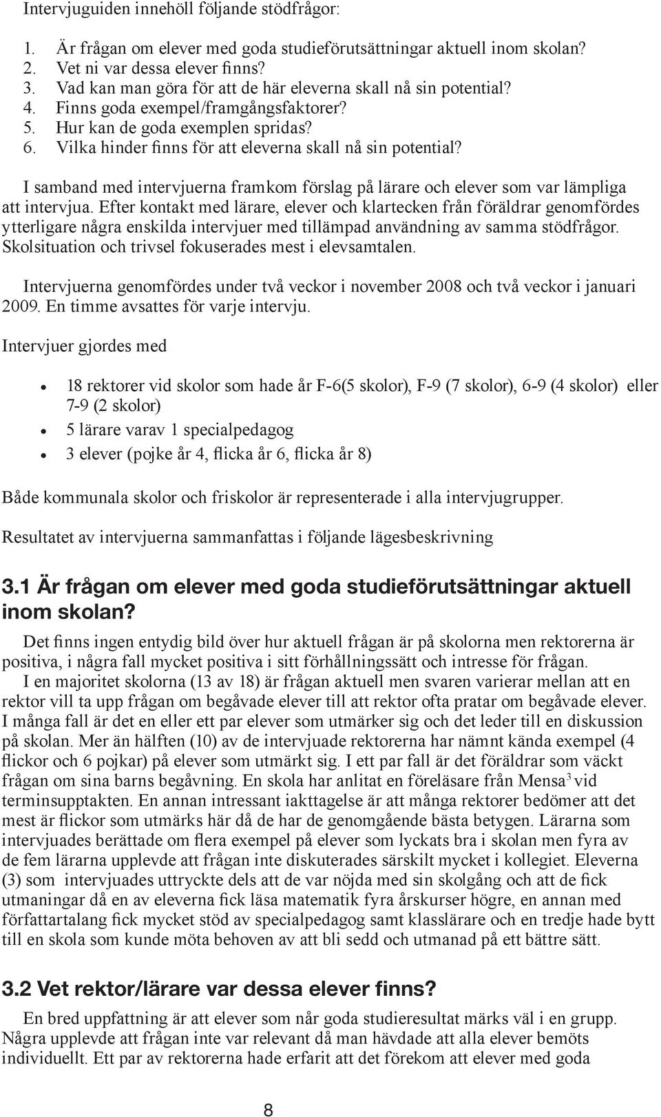 Vilka hinder finns för att eleverna skall nå sin potential? I samband med intervjuerna framkom förslag på lärare och elever som var lämpliga att intervjua.