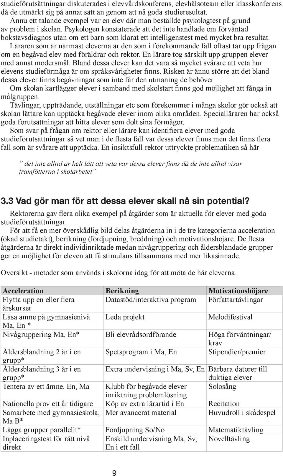 Psykologen konstaterade att det inte handlade om förväntad bokstavsdiagnos utan om ett barn som klarat ett intelligenstest med mycket bra resultat.