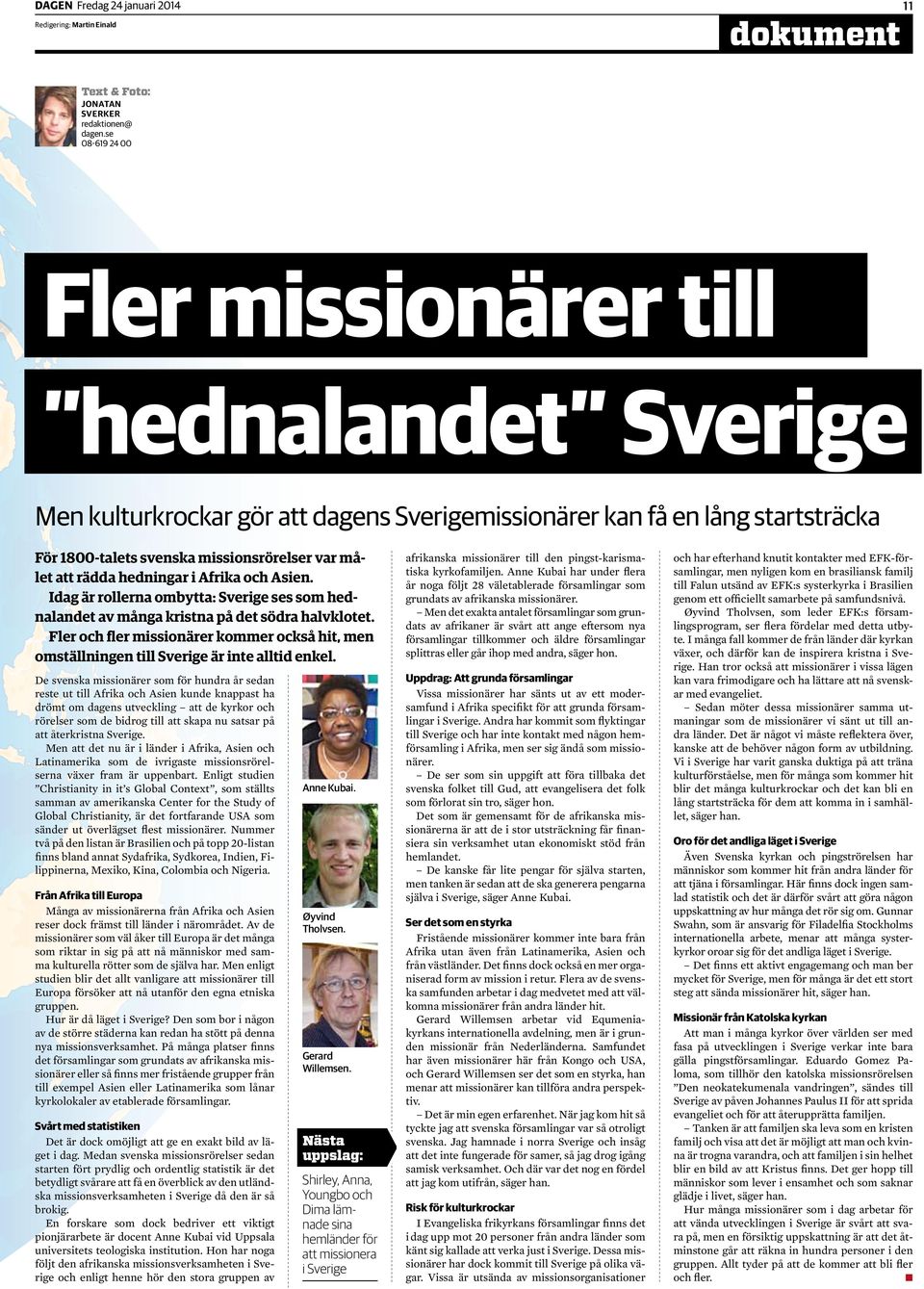 hedningar i Afrika och Asien. Idag är rollerna ombytta: Sverige ses som hednalandet av många kristna på det södra halvklotet.