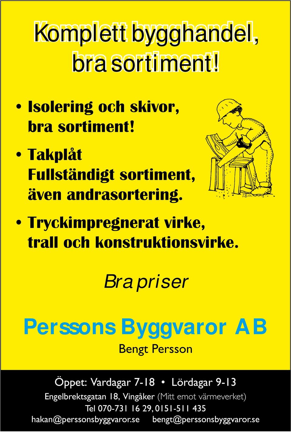 Bra priser Perssons Byggvaror AB Bengt Persson Engelbrektsgatan 18, Vingåker (Mitt emot värmeverket) Öppet: Tel 070-731 Vardagar