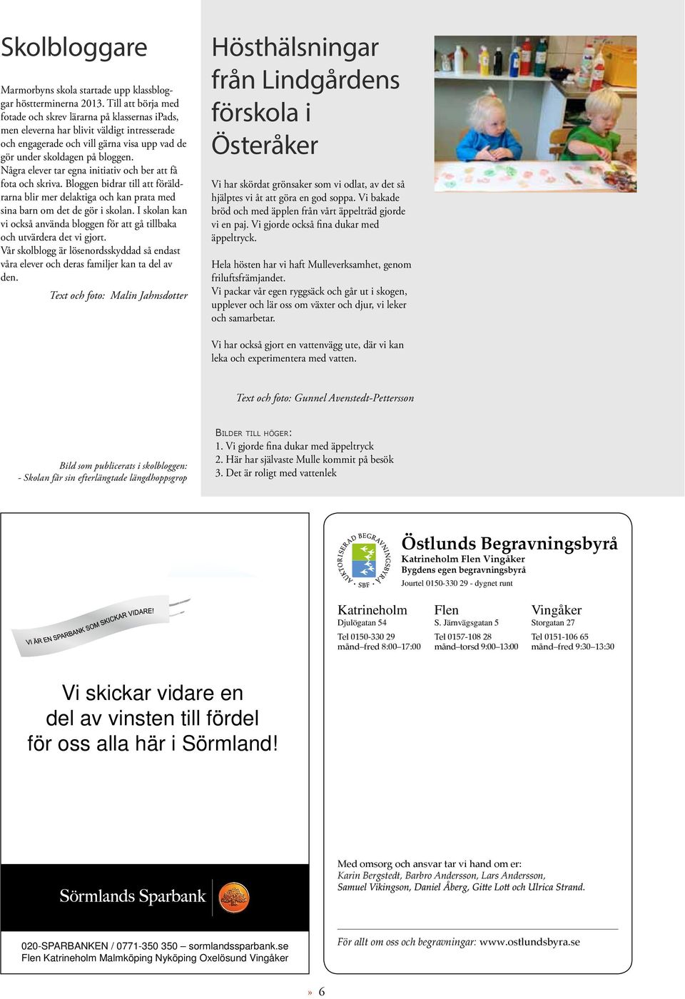 Några elever tar egna initiativ och ber att få fota och skriva. Bloggen bidrar till att föräldrarna blir mer delaktiga och kan prata med sina barn om det de gör i skolan.