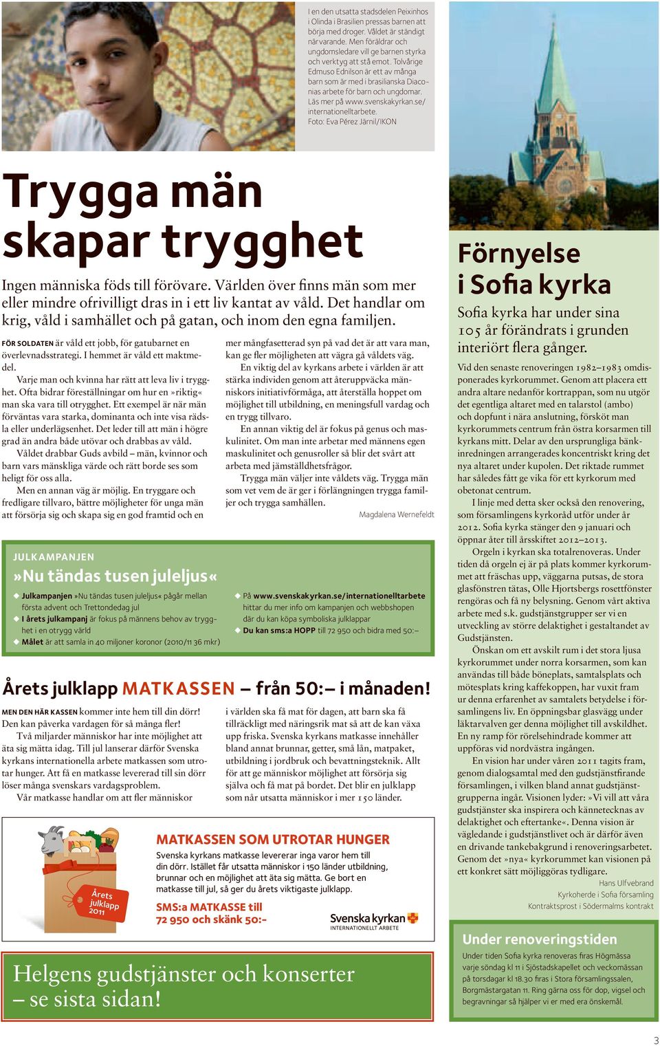 Läs mer på www.svenskakyrkan.se/ internationelltarbete. Foto: Eva Pérez Järnil/IKON Trygga män skapar trygghet Ingen människa föds till förövare.