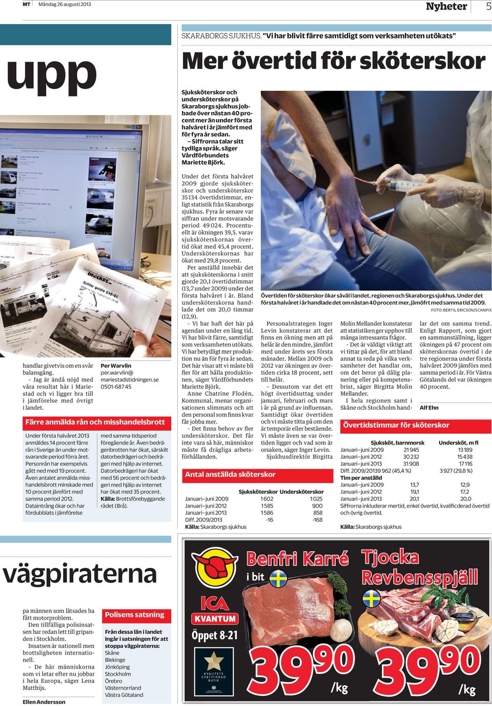 se 0501-687 45 Färre anmälda rån och misshandelsbrott Under första halvåret 2013 anmäldes 14 procent färre rån i Sverige än under motsvarande period förra året.